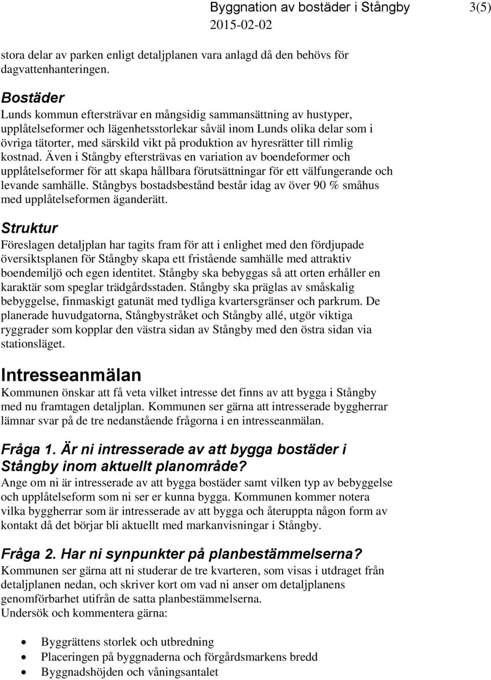 av hyresrätter till rimlig kostnad. Även i Stångby eftersträvas en variation av boendeformer och upplåtelseformer för att skapa hållbara förutsättningar för ett välfungerande och levande samhälle.