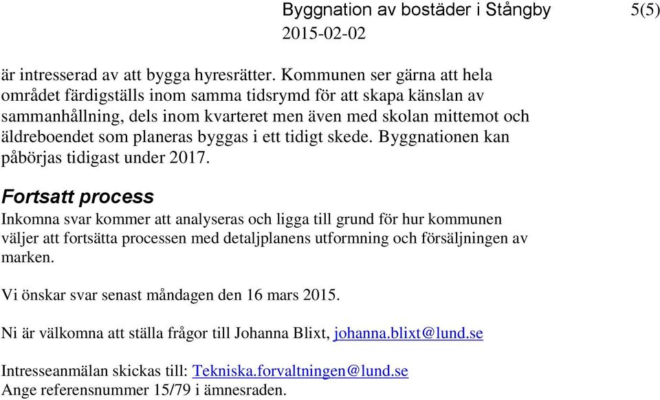 som planeras byggas i ett tidigt skede. Byggnationen kan påbörjas tidigast under 2017.