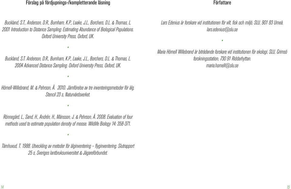 2004 Advanced Distance Sampling. Oxford University Press, Oxford, UK. Lars Edenius är forskare vid institutionen för vilt, fisk och miljö, SLU, 901 83 Umeå. lars.edenius@slu.