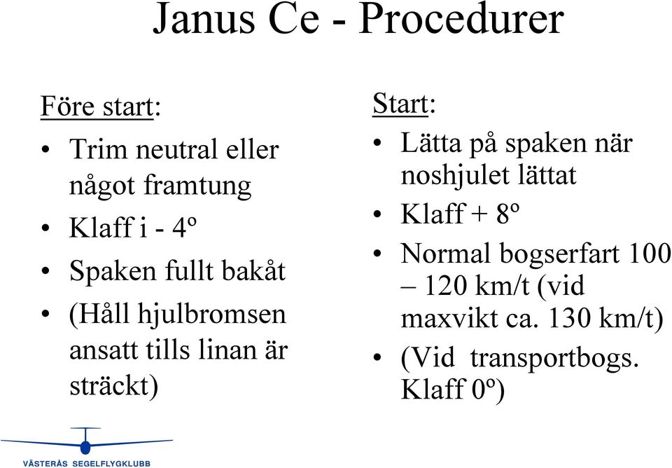 sträckt) Start: Lätta på spaken när noshjulet lättat Klaff + 8º Normal