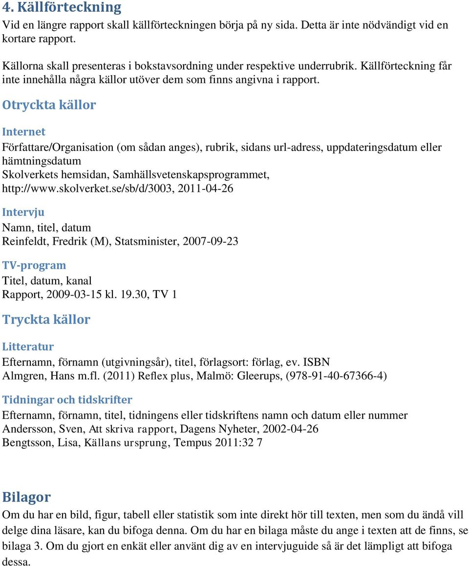 Otryckta källor Internet Författare/Organisation (om sådan anges), rubrik, sidans url-adress, uppdateringsdatum eller hämtningsdatum Skolverkets hemsidan, Samhällsvetenskapsprogrammet, http://www.