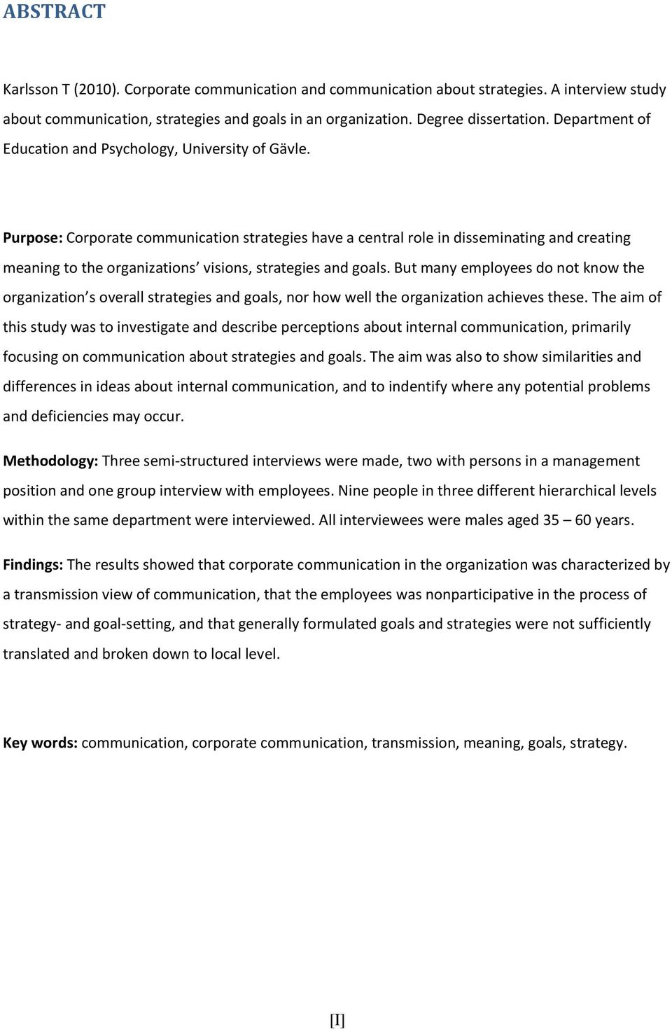 Purpose: Corporate communication strategies have a central role in disseminating and creating meaning to the organizations visions, strategies and goals.