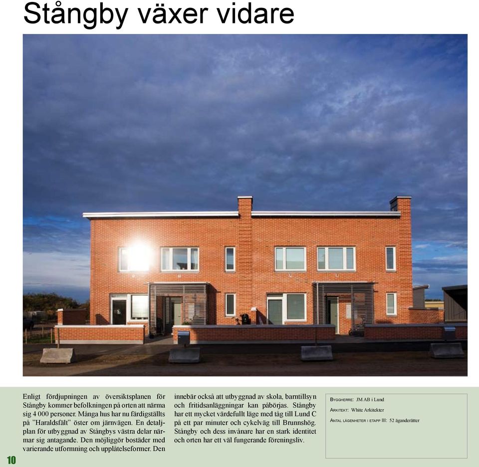 Den möjliggör bostäder med varierande utformning och upplåtelseformer. Den innebär också att utbyggnad av skola, barntillsyn och fritidsanläggningar kan påbörjas.