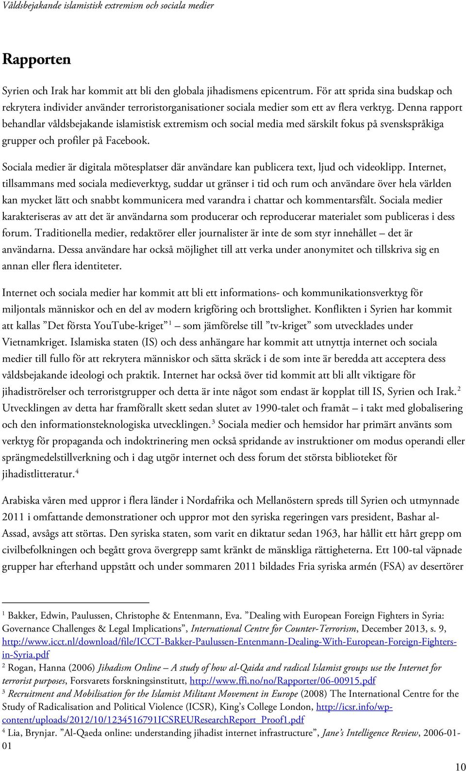 Denna rapport behandlar våldsbejakande islamistisk extremism och social media med särskilt fokus på svenskspråkiga grupper och profiler på Facebook.