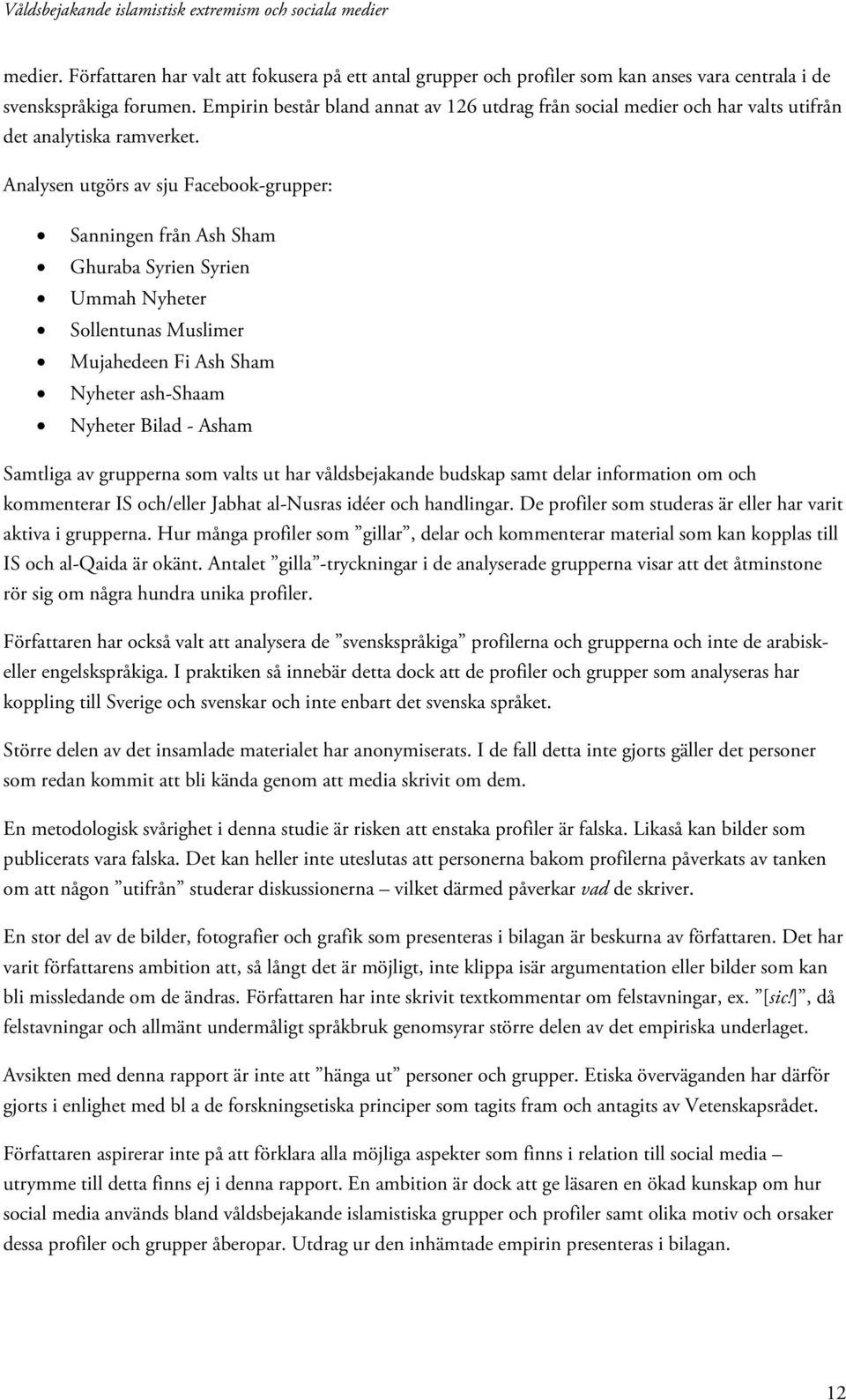 Analysen utgörs av sju Facebook-grupper: Sanningen från Ash Sham Ghuraba Syrien Syrien Ummah Nyheter Sollentunas Muslimer Mujahedeen Fi Ash Sham Nyheter ash-shaam Nyheter Bilad - Asham Samtliga av