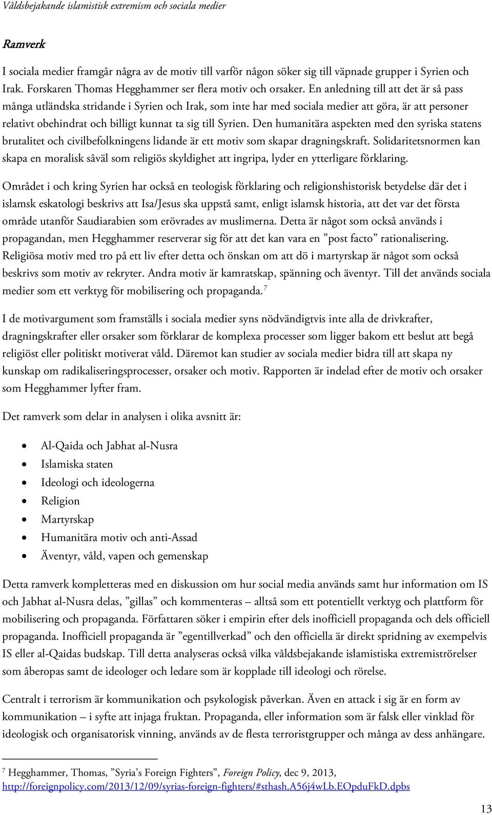 Den humanitära aspekten med den syriska statens brutalitet och civilbefolkningens lidande är ett motiv som skapar dragningskraft.