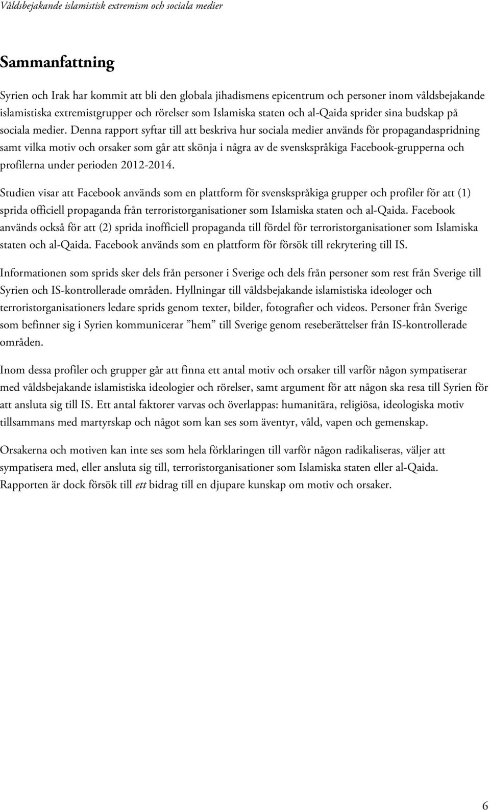 Denna rapport syftar till att beskriva hur sociala medier används för propagandaspridning samt vilka motiv och orsaker som går att skönja i några av de svenskspråkiga Facebook-grupperna och