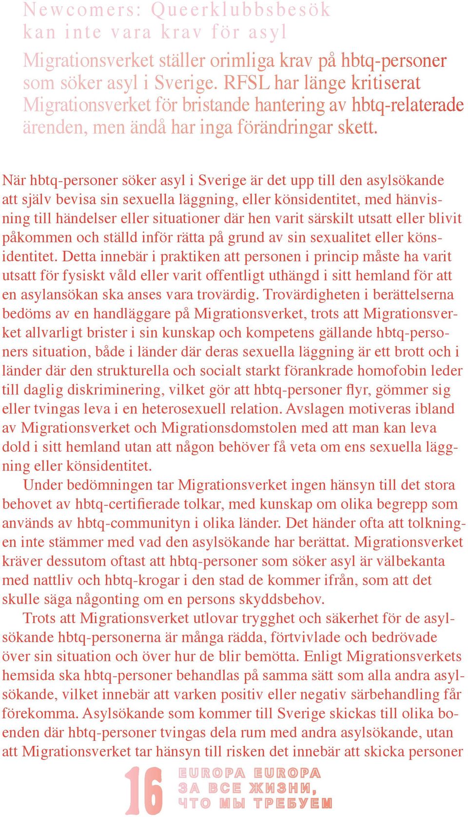 När hbtq-personer söker asyl i Sverige är det upp till den asylsökande att själv bevisa sin sexuella läggning, eller könsidentitet, med hänvisning till händelser eller situationer där hen varit