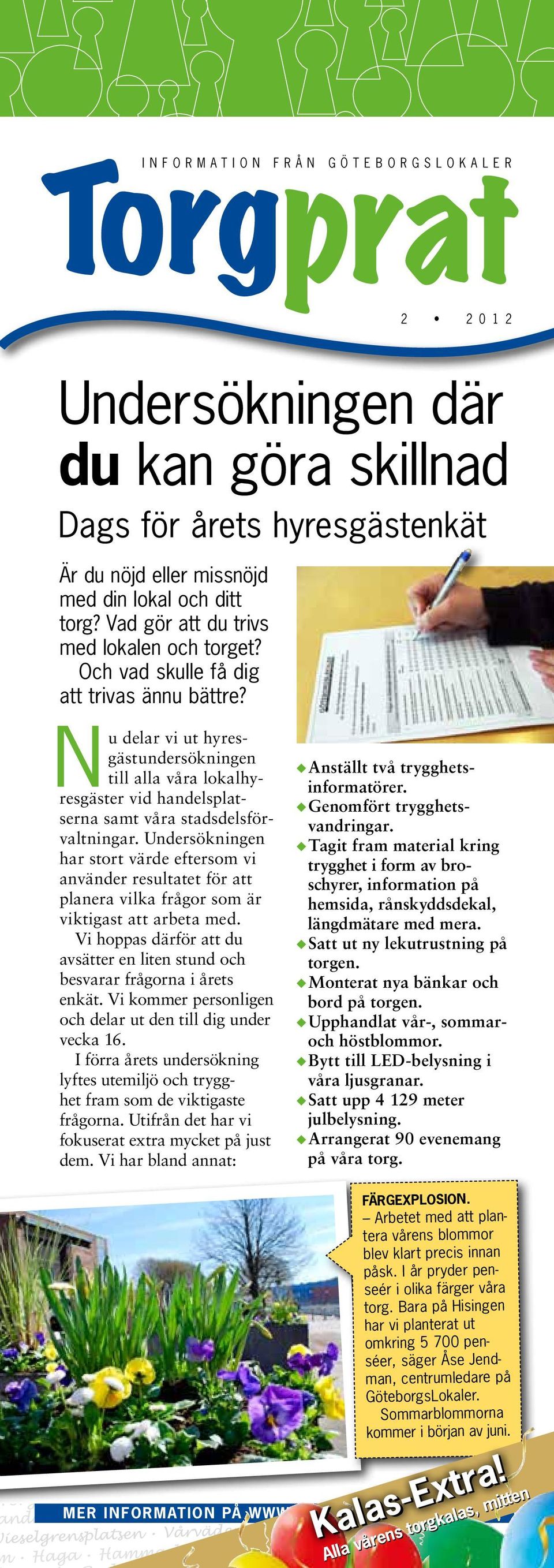Nu dlar vi ut hyrsgästundrsökningn till alla våra lokalhyrsgästr vid handlsplatsrna samt våra stadsdlsförvaltningar.