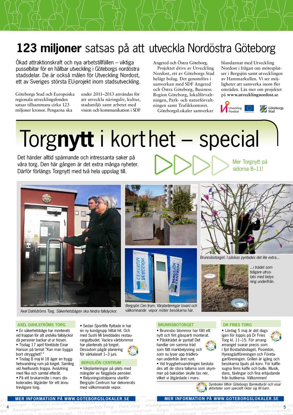Pngarna ska undr 2011 2013 användas för att utvckla näringsliv, kultur, stadsmiljö samt arbtt md vision och kommunikation i SDF Angrd och Östra Götborg.