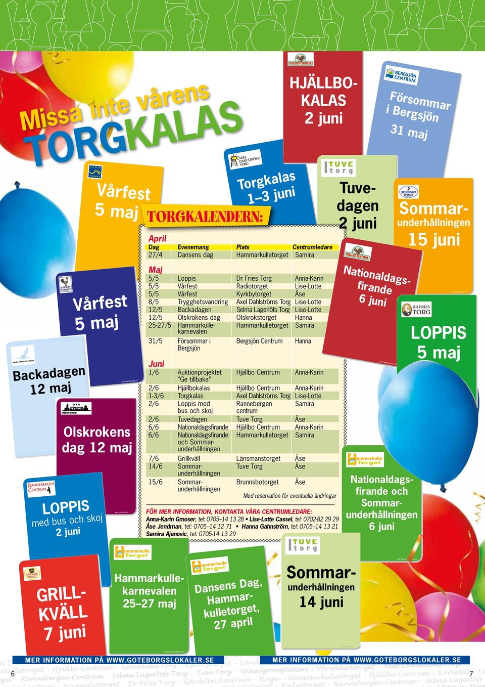 s 5/5 Loppis Dr Fris Torg 5/5 Vårfst Radiotorgt Lis-Lott 5/5 Vårfst Kyrkbytorgt 8/5 Trygghtsvandring Axl Dahlströms Torg Lis-Lott 12/5 Backadagn Slma Lagrlöfs Torg Lis-Lott 12/5 Olskrokns dag