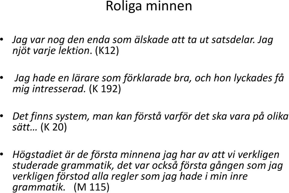 (K 192) Det finns system, man kan förstå varför det ska vara på olika sätt (K 20) Högstadiet är de första