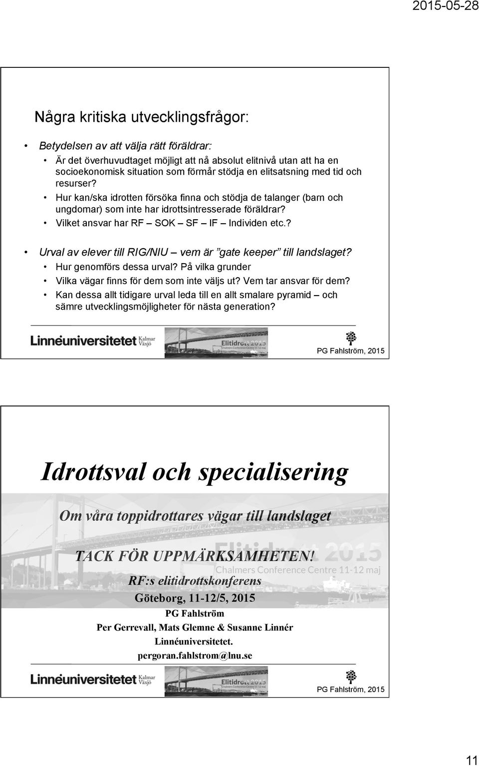 Vilket ansvar har RF SOK SF IF Individen etc.? Urval av elever till RIG/NIU vem är gate keeper till landslaget? Hur genomförs dessa urval? På vilka grunder Vilka vägar finns för dem som inte väljs ut?