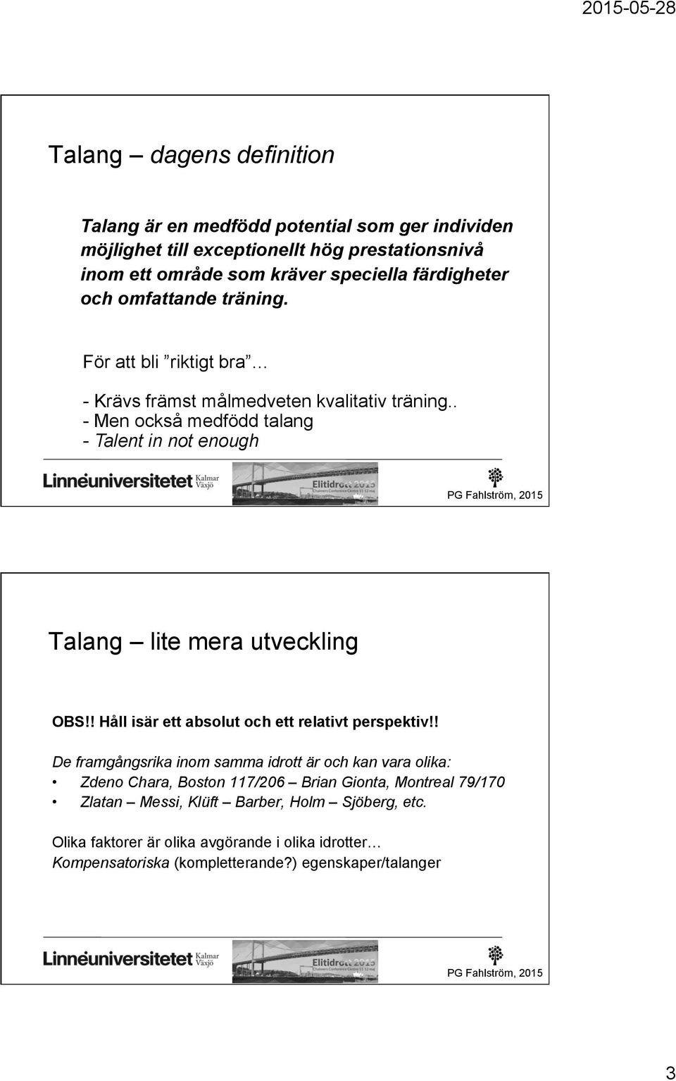 . - Men också medfödd talang - Talent in not enough Talang lite mera utveckling OBS!! Håll isär ett absolut och ett relativt perspektiv!