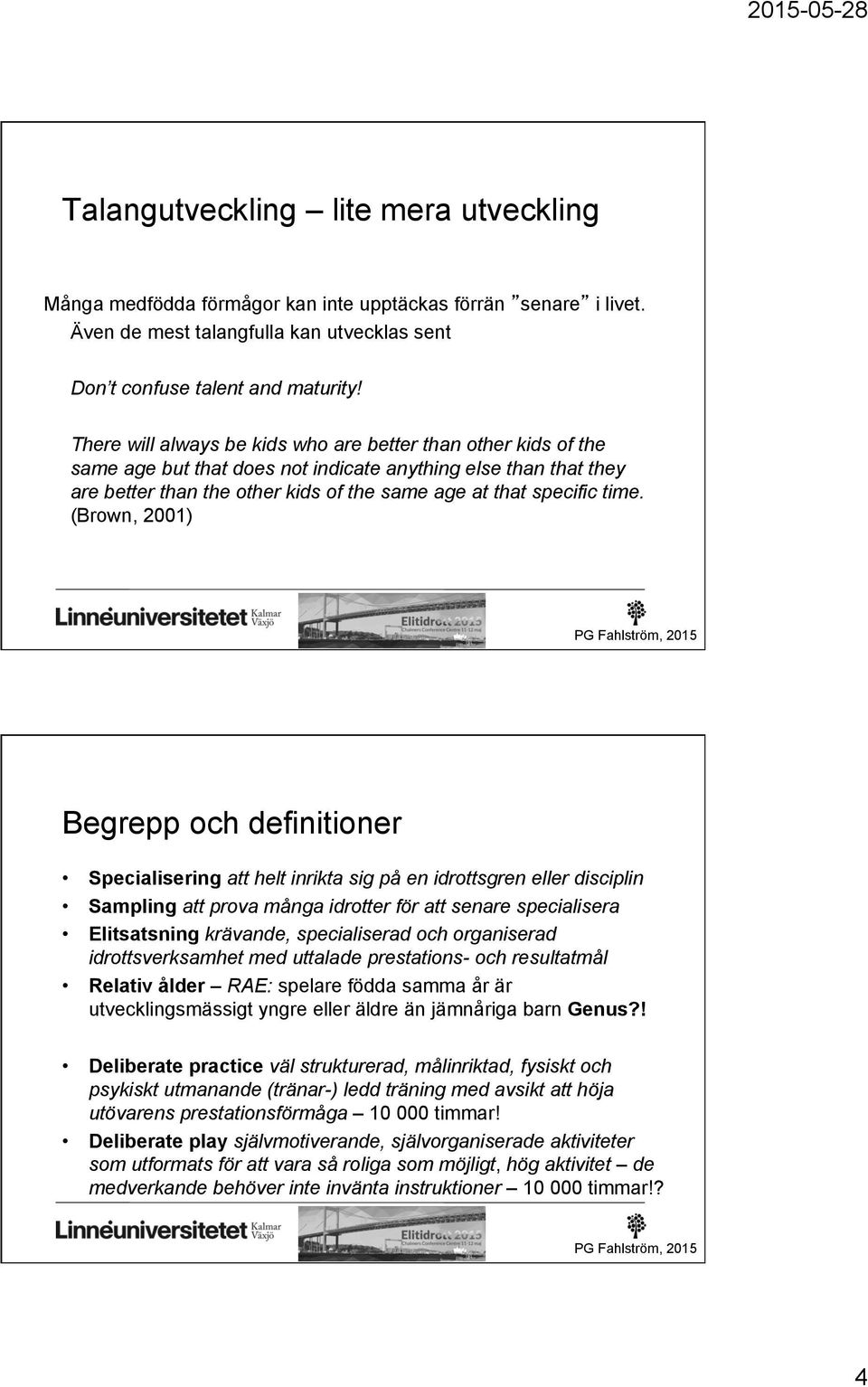 (Brown, 2001) Begrepp och definitioner Specialisering att helt inrikta sig på en idrottsgren eller disciplin Sampling att prova många idrotter för att senare specialisera Elitsatsning krävande,