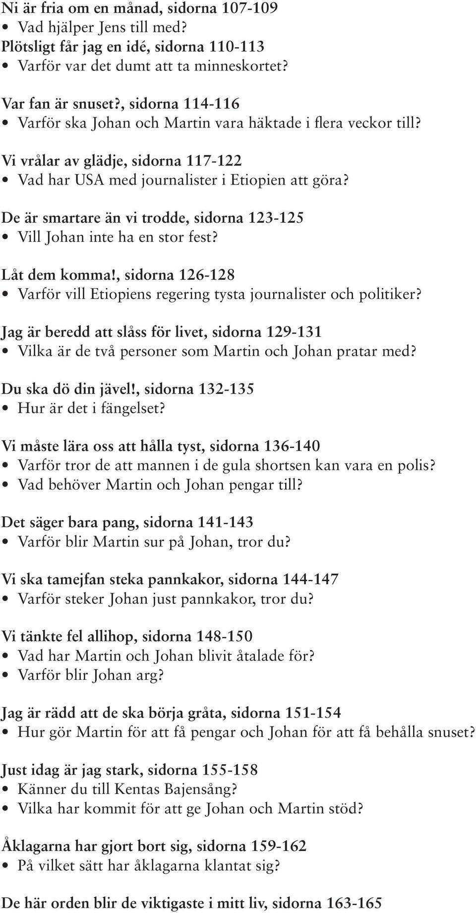 De är smartare än vi trodde, sidorna 123-125 Vill Johan inte ha en stor fest? Låt dem komma!, sidorna 126-128 Varför vill Etiopiens regering tysta journalister och politiker?