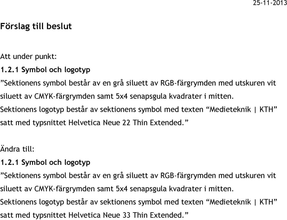 Sektionens logotyp består av sektionens symbol med texten Medieteknik KTH satt med typsnittet Helvetica Neue 22