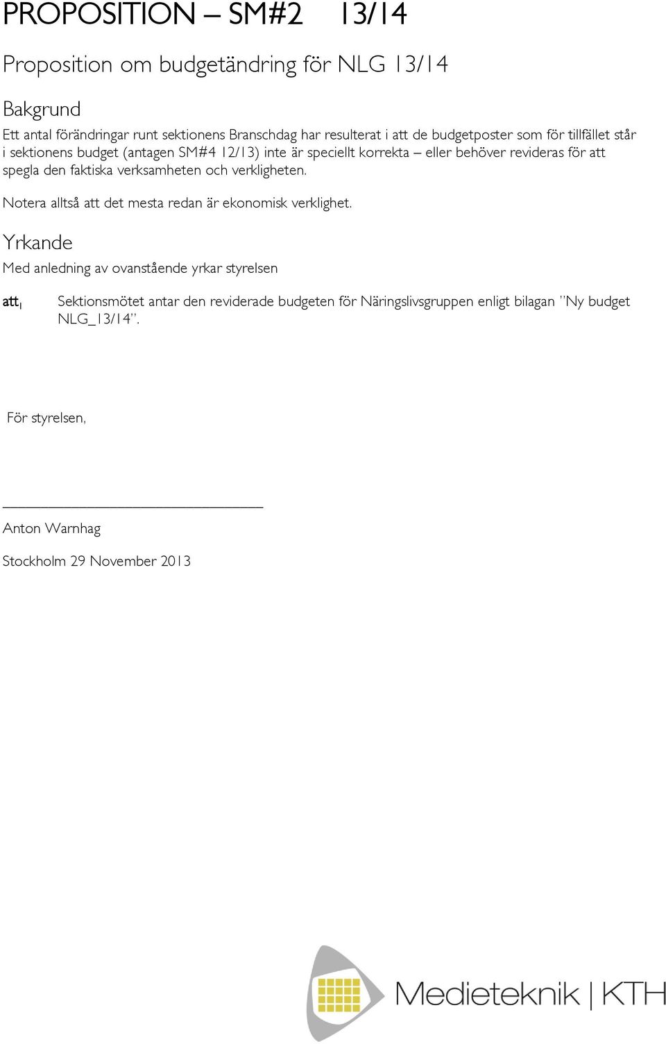 faktiska verksamheten och verkligheten. Notera alltså att det mesta redan är ekonomisk verklighet.