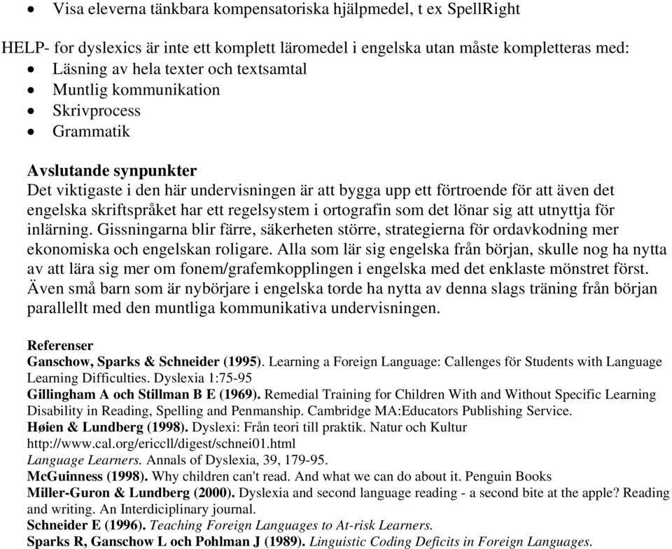 i ortografin som det lönar sig att utnyttja för inlärning. Gissningarna blir färre, säkerheten större, strategierna för ordavkodning mer ekonomiska och engelskan roligare.