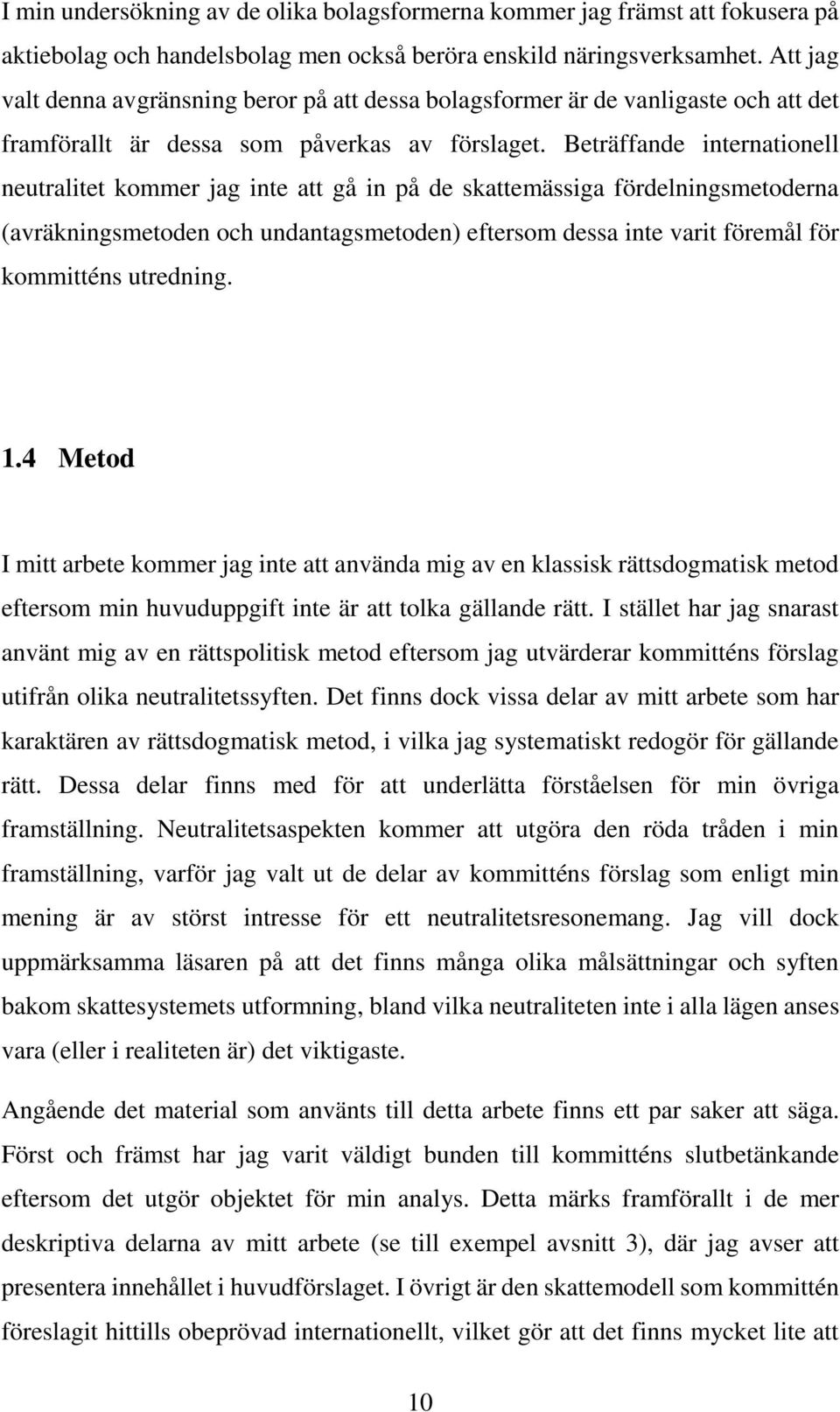 Beträffande internationell neutralitet kommer jag inte att gå in på de skattemässiga fördelningsmetoderna (avräkningsmetoden och undantagsmetoden) eftersom dessa inte varit föremål för kommitténs