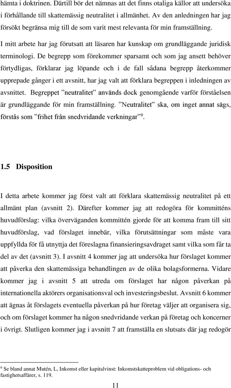 De begrepp som förekommer sparsamt och som jag ansett behöver förtydligas, förklarar jag löpande och i de fall sådana begrepp återkommer upprepade gånger i ett avsnitt, har jag valt att förklara