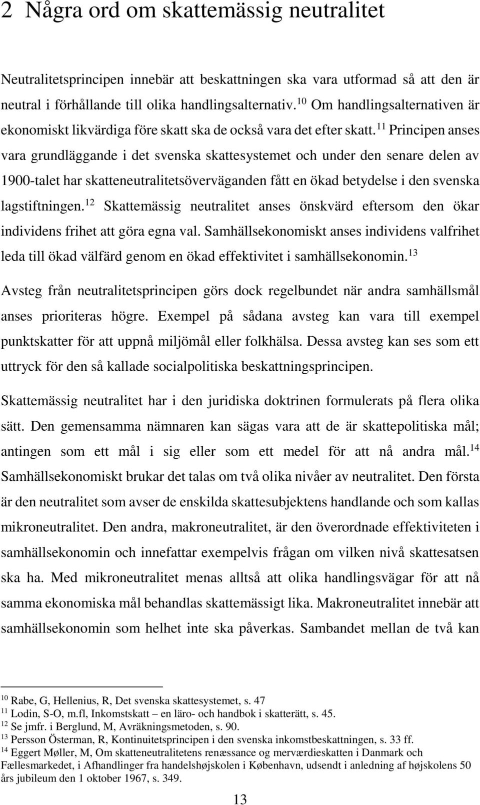 11 Principen anses vara grundläggande i det svenska skattesystemet och under den senare delen av 1900-talet har skatteneutralitetsöverväganden fått en ökad betydelse i den svenska lagstiftningen.