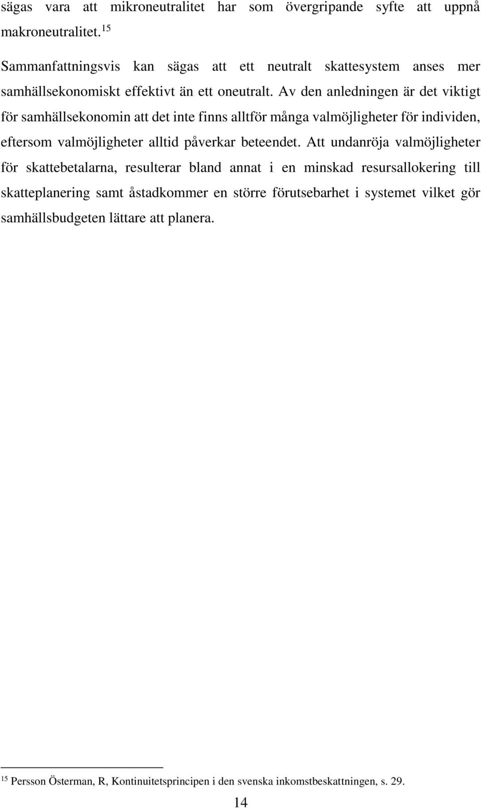 Av den anledningen är det viktigt för samhällsekonomin att det inte finns alltför många valmöjligheter för individen, eftersom valmöjligheter alltid påverkar beteendet.