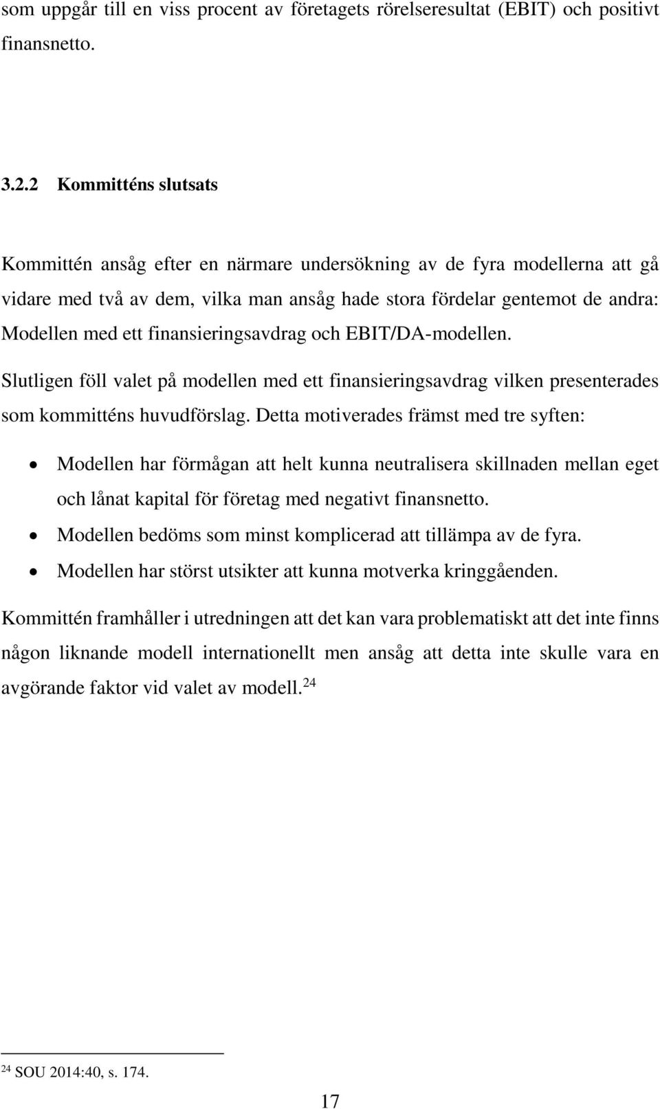 finansieringsavdrag och EBIT/DA-modellen. Slutligen föll valet på modellen med ett finansieringsavdrag vilken presenterades som kommitténs huvudförslag.