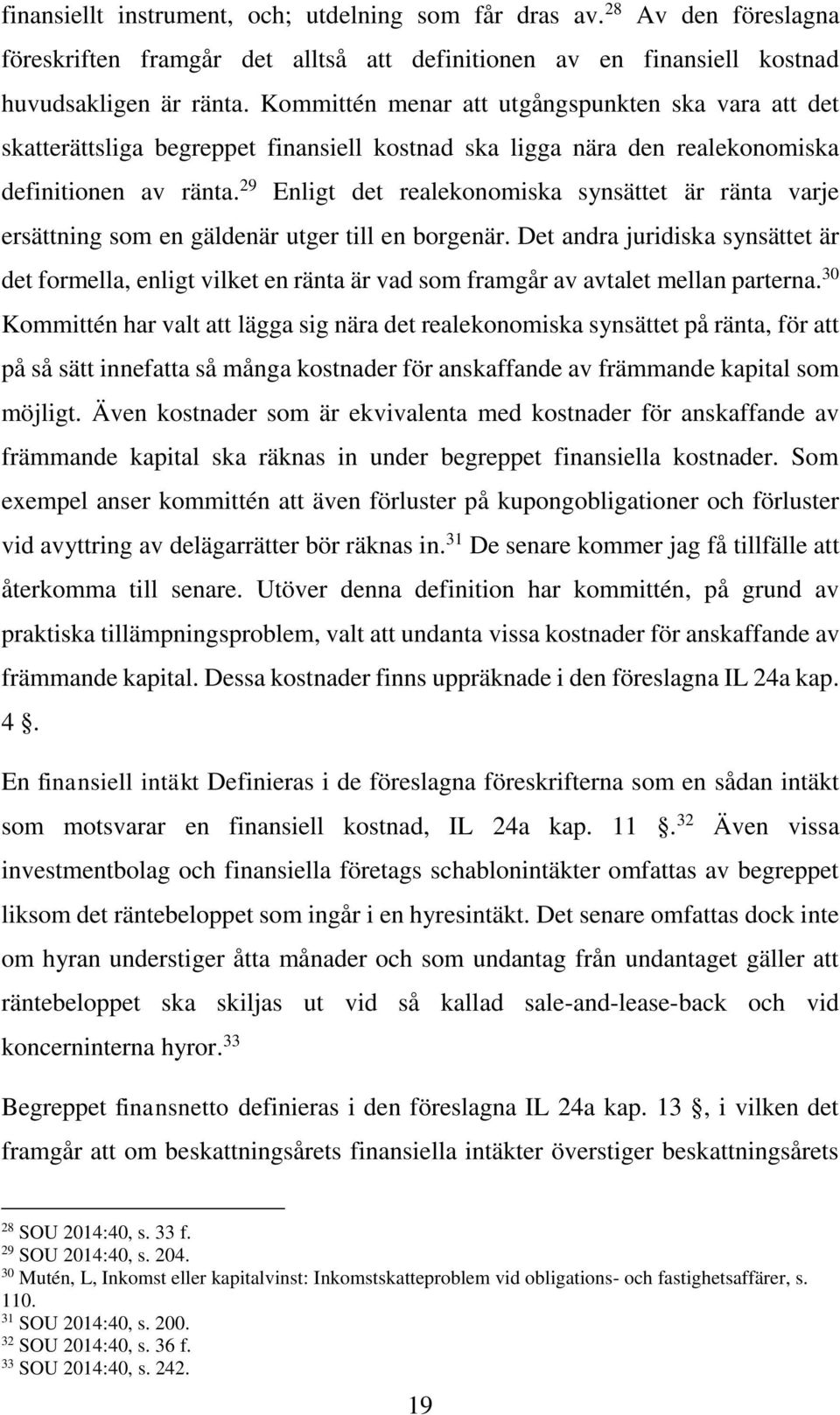 29 Enligt det realekonomiska synsättet är ränta varje ersättning som en gäldenär utger till en borgenär.