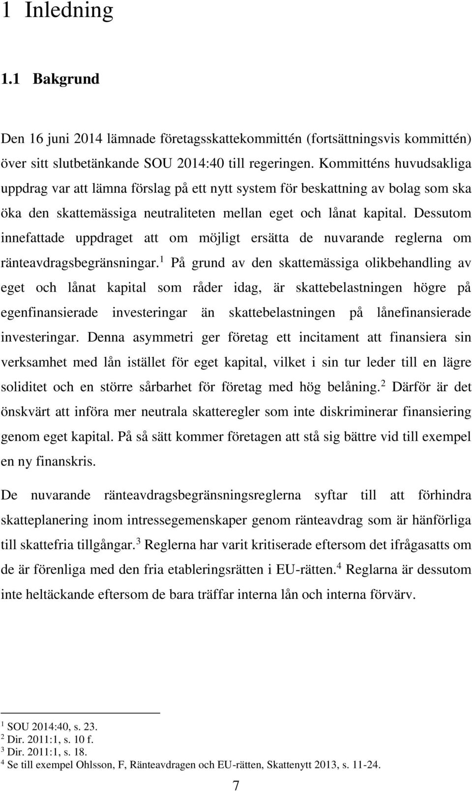 Dessutom innefattade uppdraget att om möjligt ersätta de nuvarande reglerna om ränteavdragsbegränsningar.
