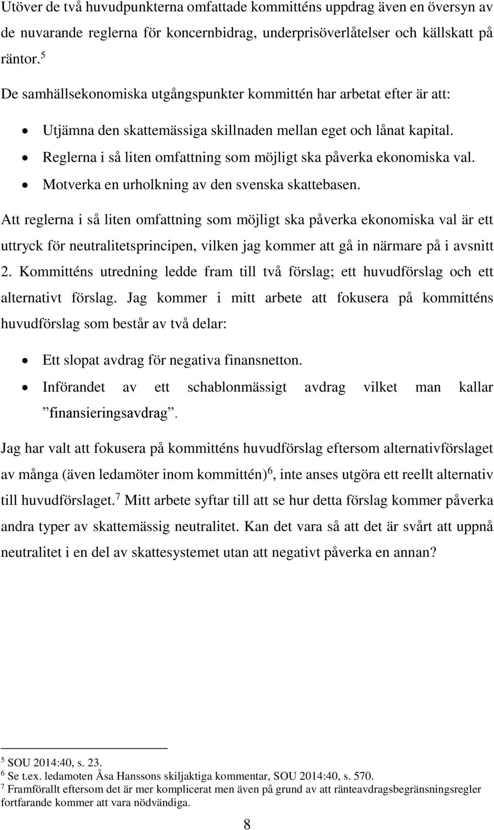 Reglerna i så liten omfattning som möjligt ska påverka ekonomiska val. Motverka en urholkning av den svenska skattebasen.