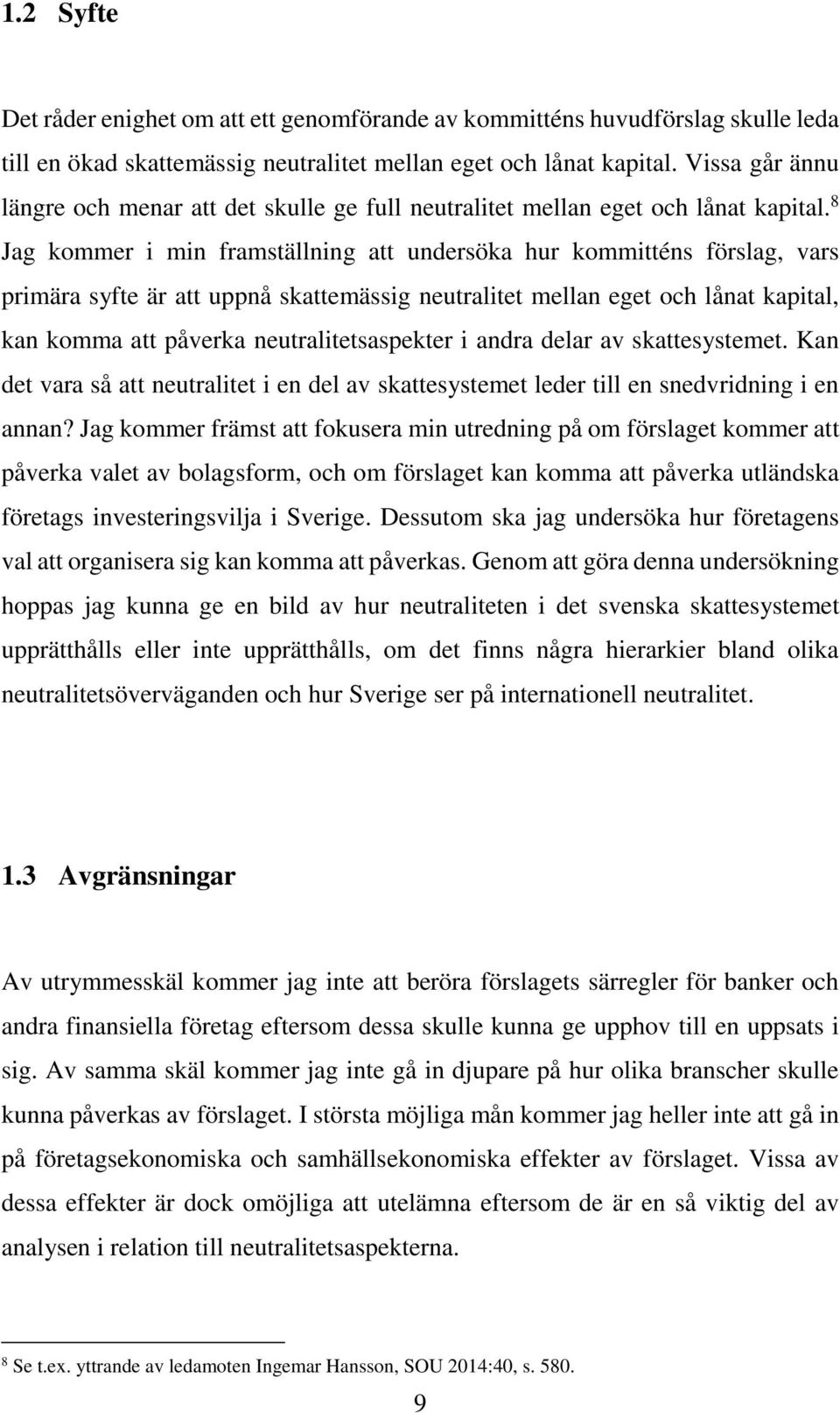 8 Jag kommer i min framställning att undersöka hur kommitténs förslag, vars primära syfte är att uppnå skattemässig neutralitet mellan eget och lånat kapital, kan komma att påverka