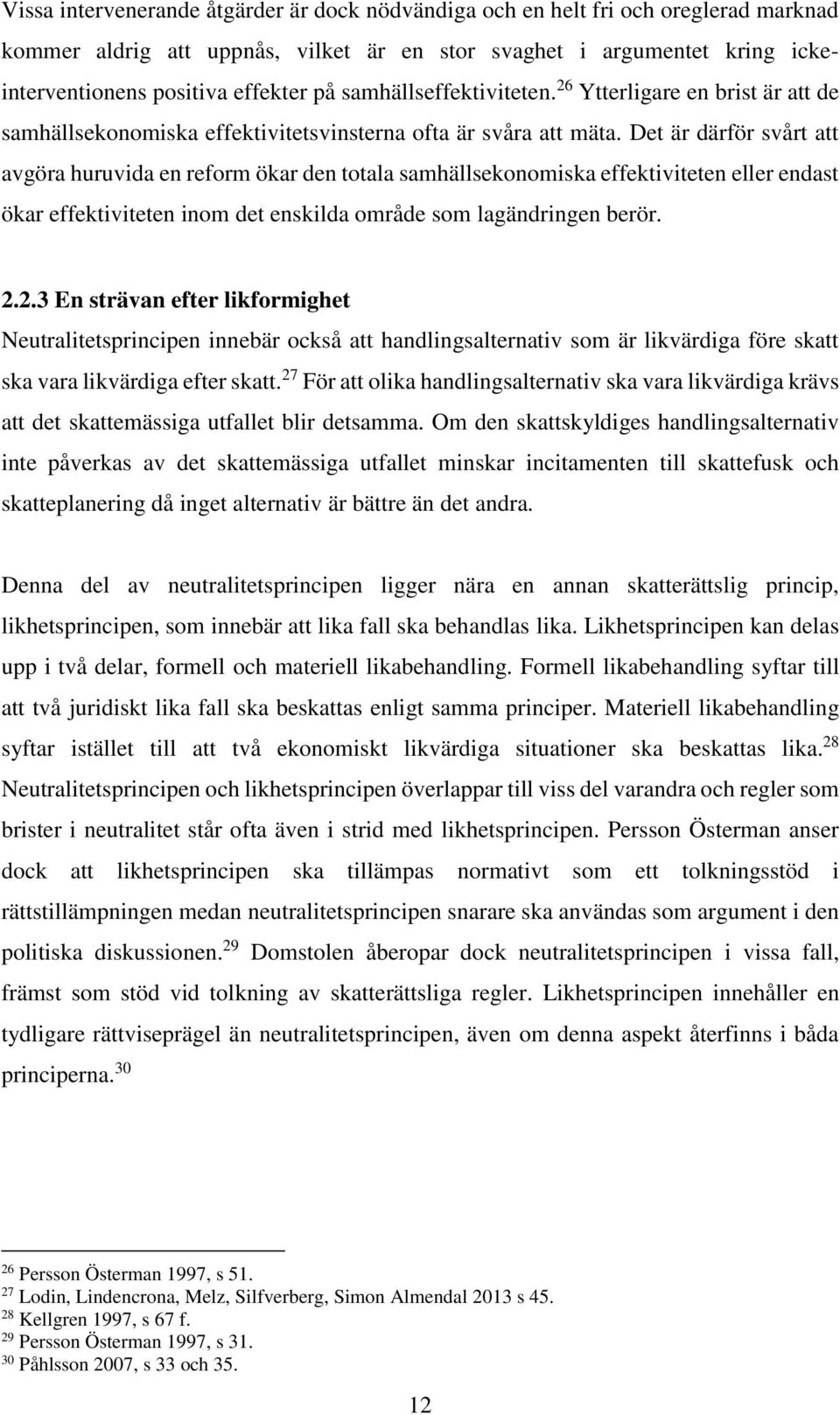 Det är därför svårt att avgöra huruvida en reform ökar den totala samhällsekonomiska effektiviteten eller endast ökar effektiviteten inom det enskilda område som lagändringen berör. 2.