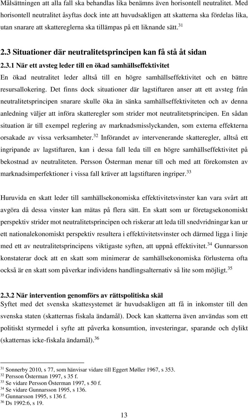 3 Situationer där neutralitetsprincipen kan få stå åt sidan 2.3.1 När ett avsteg leder till en ökad samhällseffektivitet En ökad neutralitet leder alltså till en högre samhällseffektivitet och en bättre resursallokering.