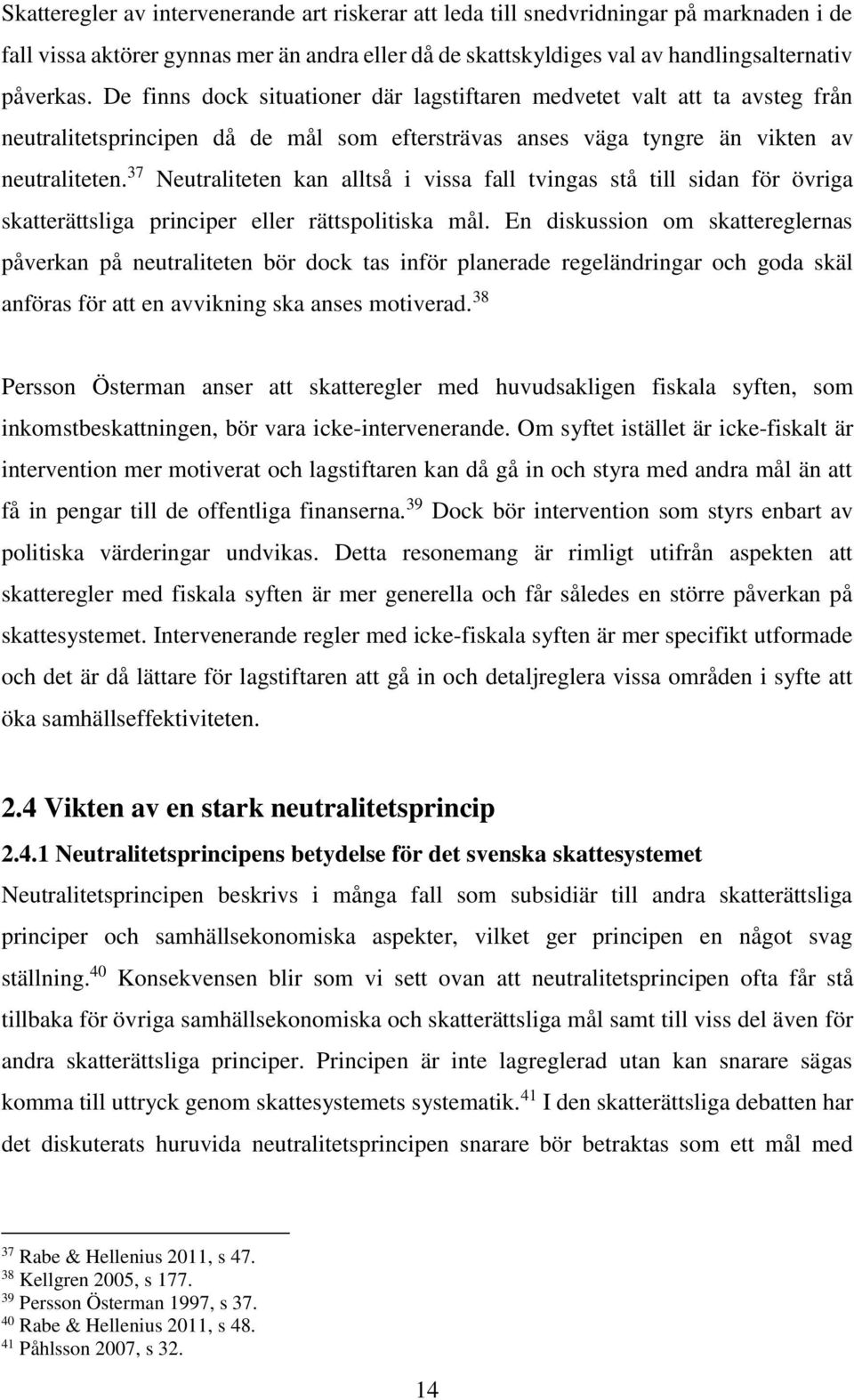 37 Neutraliteten kan alltså i vissa fall tvingas stå till sidan för övriga skatterättsliga principer eller rättspolitiska mål.