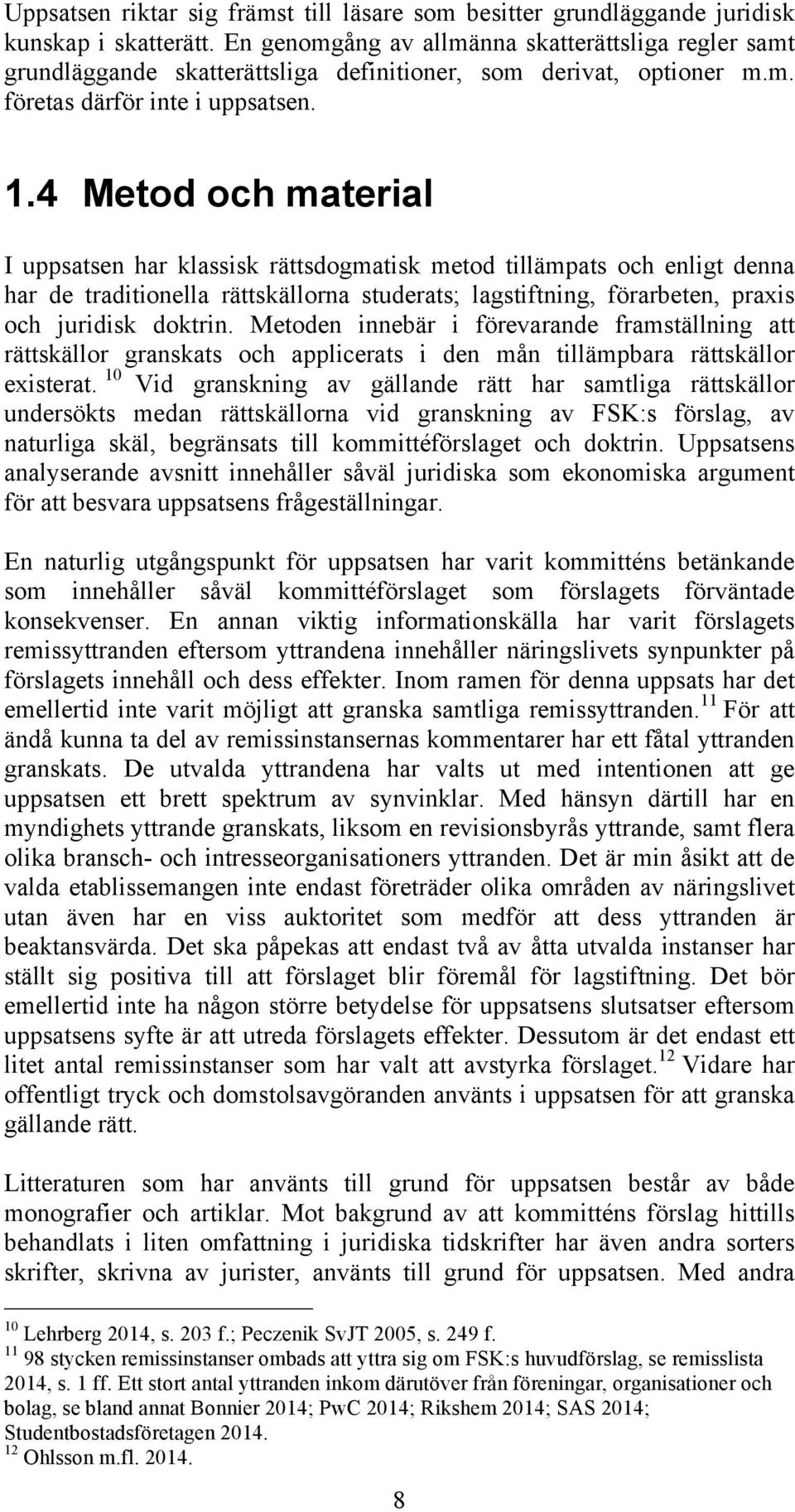 4 Metod och material I uppsatsen har klassisk rättsdogmatisk metod tillämpats och enligt denna har de traditionella rättskällorna studerats; lagstiftning, förarbeten, praxis och juridisk doktrin.