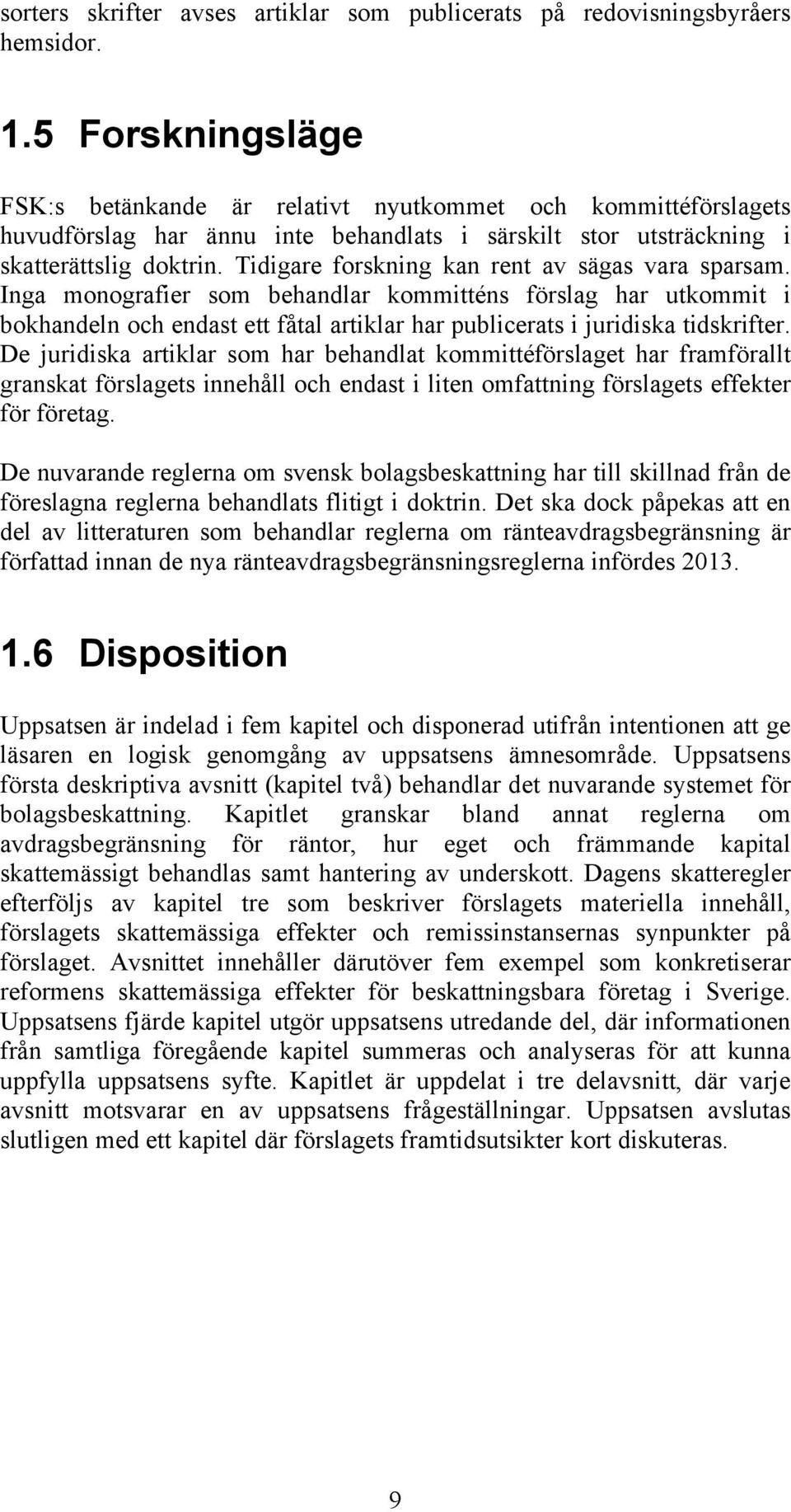 Tidigare forskning kan rent av sägas vara sparsam. Inga monografier som behandlar kommitténs förslag har utkommit i bokhandeln och endast ett fåtal artiklar har publicerats i juridiska tidskrifter.