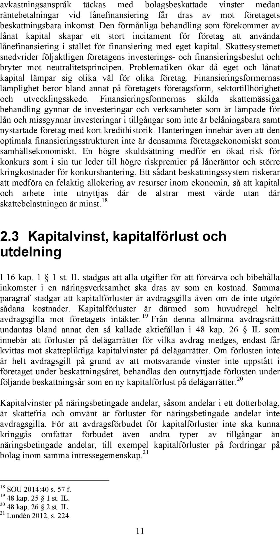 Skattesystemet snedvrider följaktligen företagens investerings- och finansieringsbeslut och bryter mot neutralitetsprincipen.