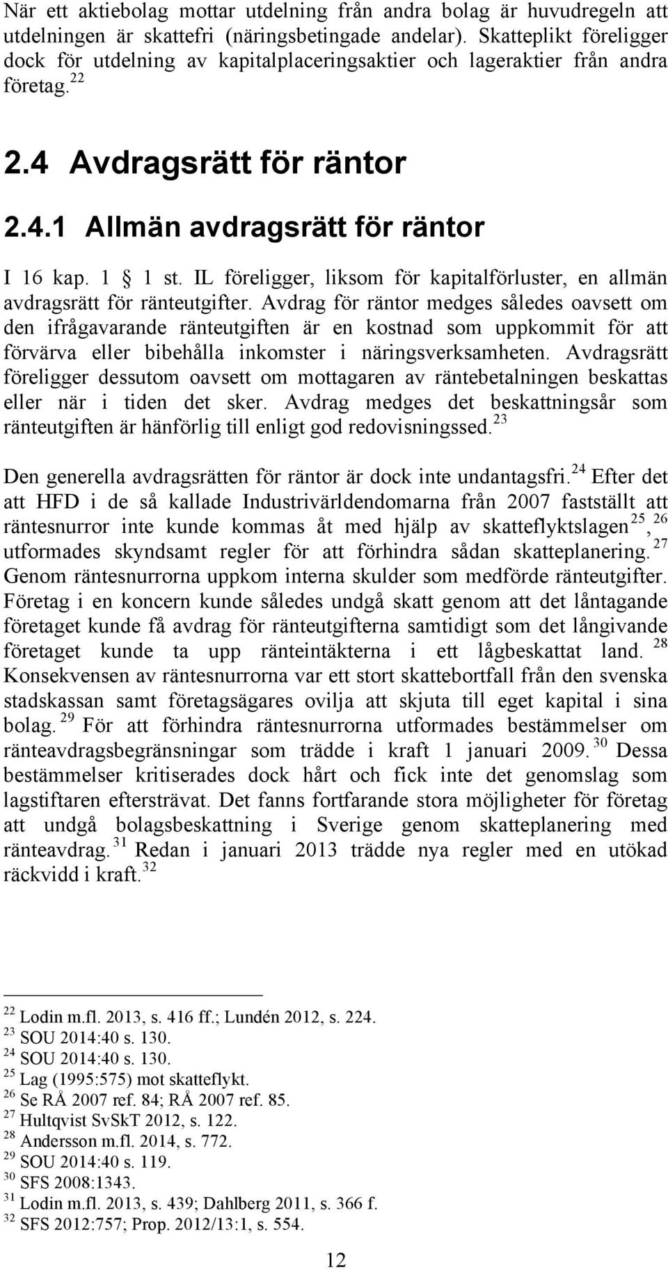 IL föreligger, liksom för kapitalförluster, en allmän avdragsrätt för ränteutgifter.