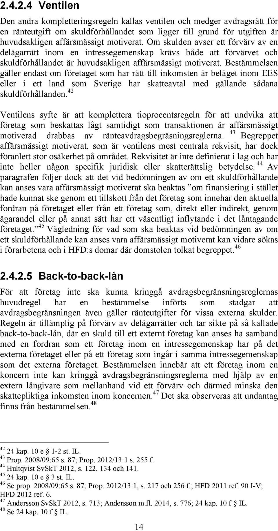 Bestämmelsen gäller endast om företaget som har rätt till inkomsten är beläget inom EES eller i ett land som Sverige har skatteavtal med gällande sådana skuldförhållanden.