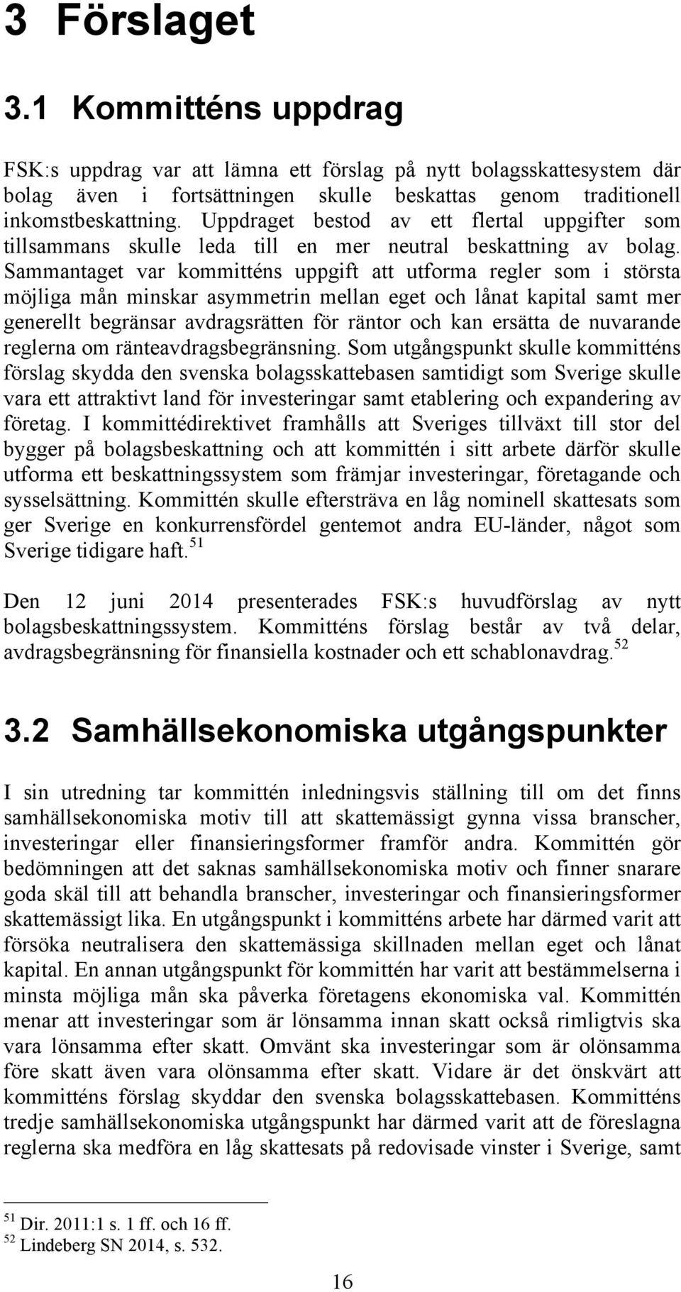Sammantaget var kommitténs uppgift att utforma regler som i största möjliga mån minskar asymmetrin mellan eget och lånat kapital samt mer generellt begränsar avdragsrätten för räntor och kan ersätta
