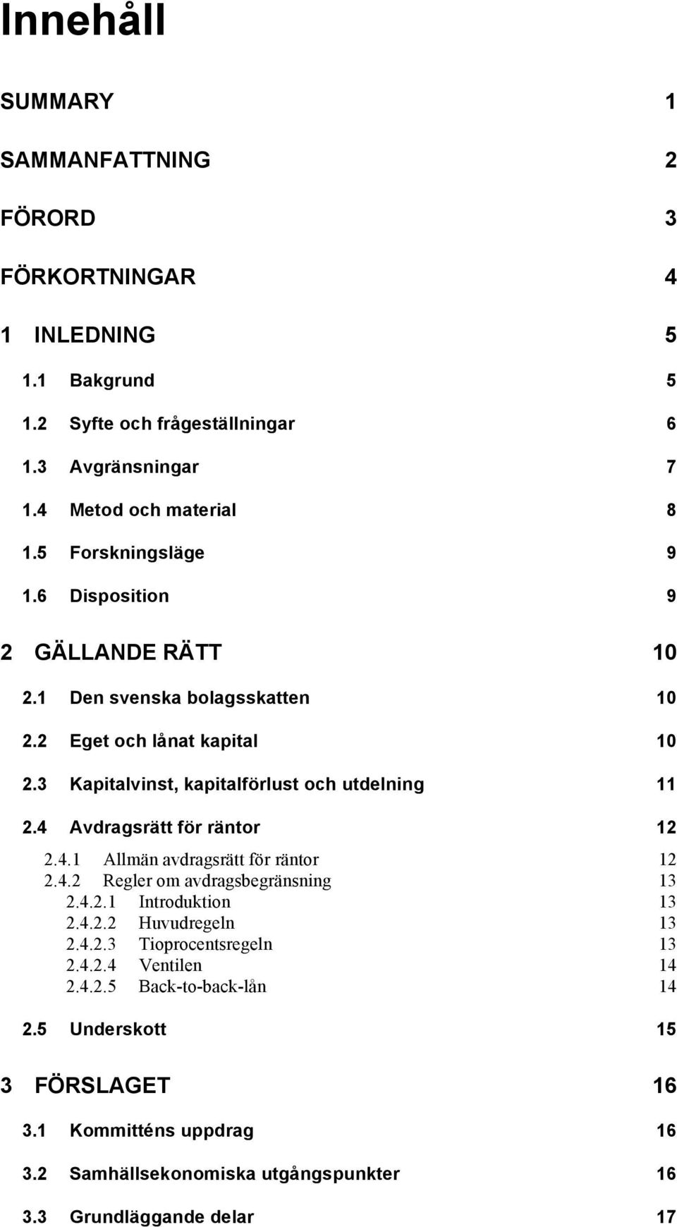 4 Avdragsrätt för räntor 12 2.4.1 Allmän avdragsrätt för räntor 12 2.4.2 Regler om avdragsbegränsning 13 2.4.2.1 Introduktion 13 2.4.2.2 Huvudregeln 13 2.4.2.3 Tioprocentsregeln 13 2.