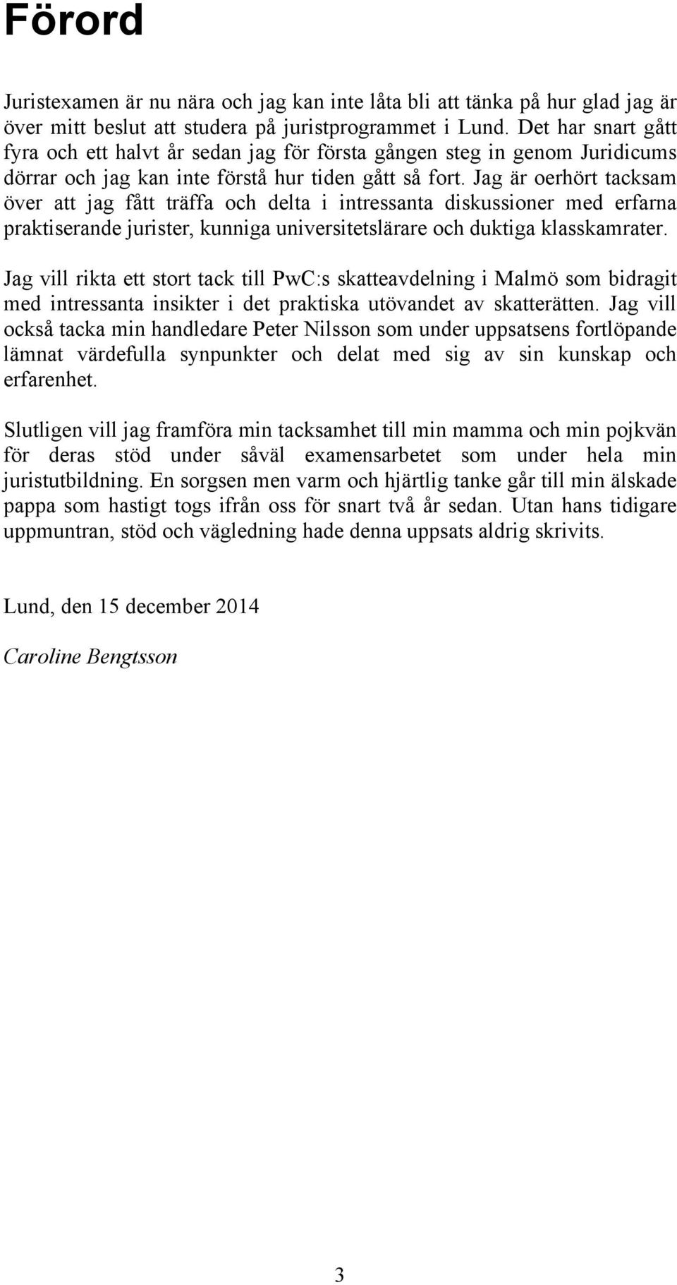 Jag är oerhört tacksam över att jag fått träffa och delta i intressanta diskussioner med erfarna praktiserande jurister, kunniga universitetslärare och duktiga klasskamrater.