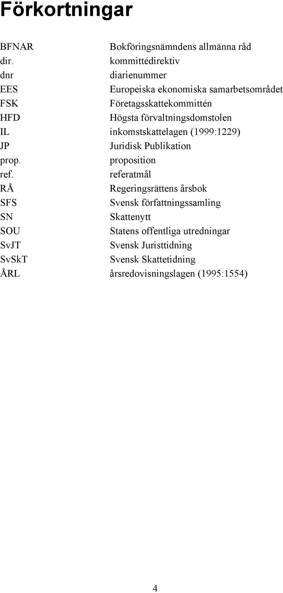 förvaltningsdomstolen IL inkomstskattelagen (1999:1229) JP Juridisk Publikation prop. proposition ref.
