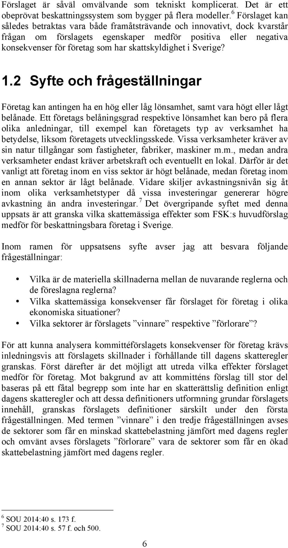 skattskyldighet i Sverige? 1.2 Syfte och frågeställningar Företag kan antingen ha en hög eller låg lönsamhet, samt vara högt eller lågt belånade.