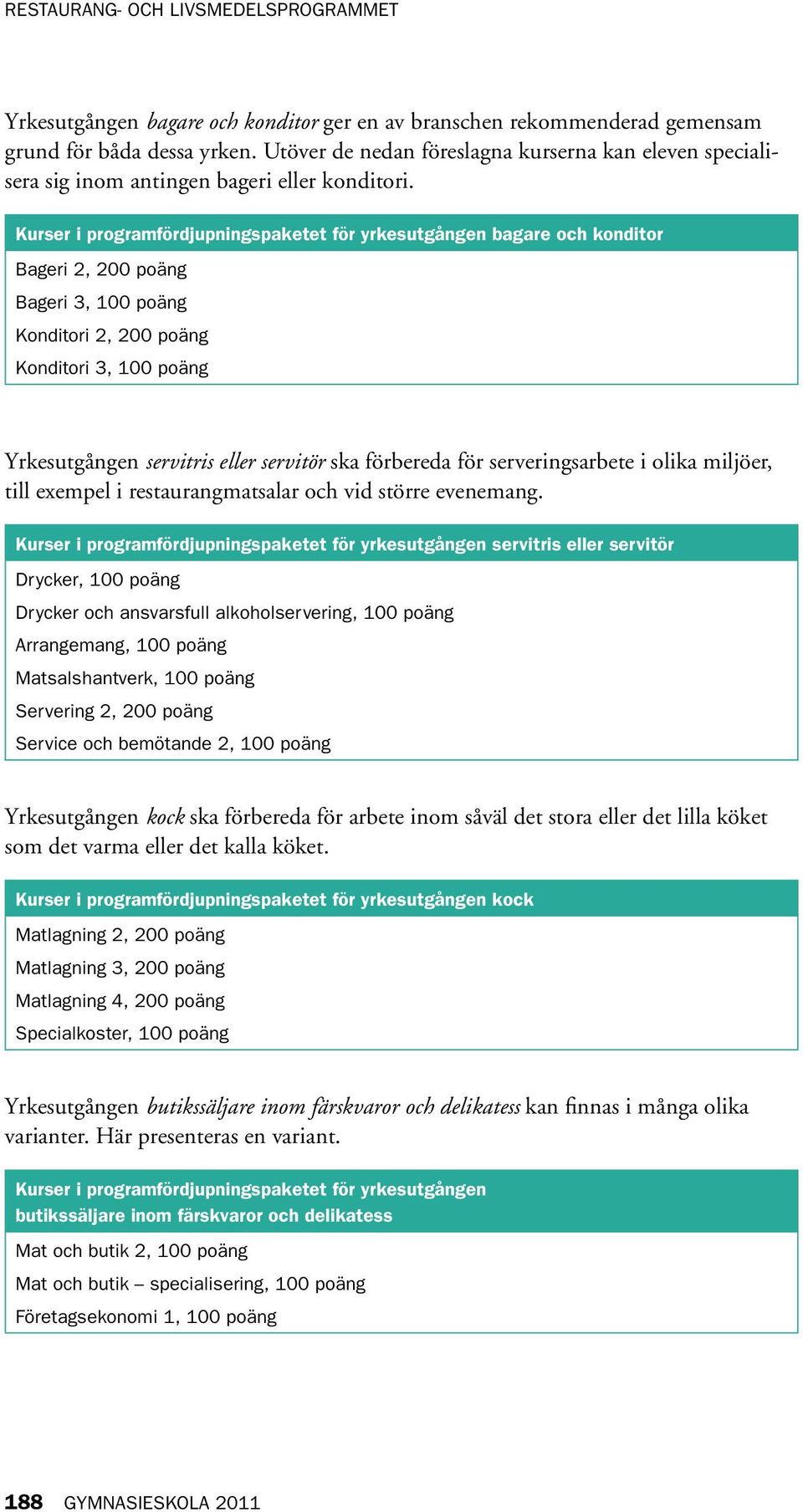 Kurser i programfördjupningspaketet för yrkesutgången bagare och konditor Bageri 2, 200 poäng Bageri 3, 100 poäng Konditori 2, 200 poäng Konditori 3, 100 poäng Yrkesutgången servitris eller servitör