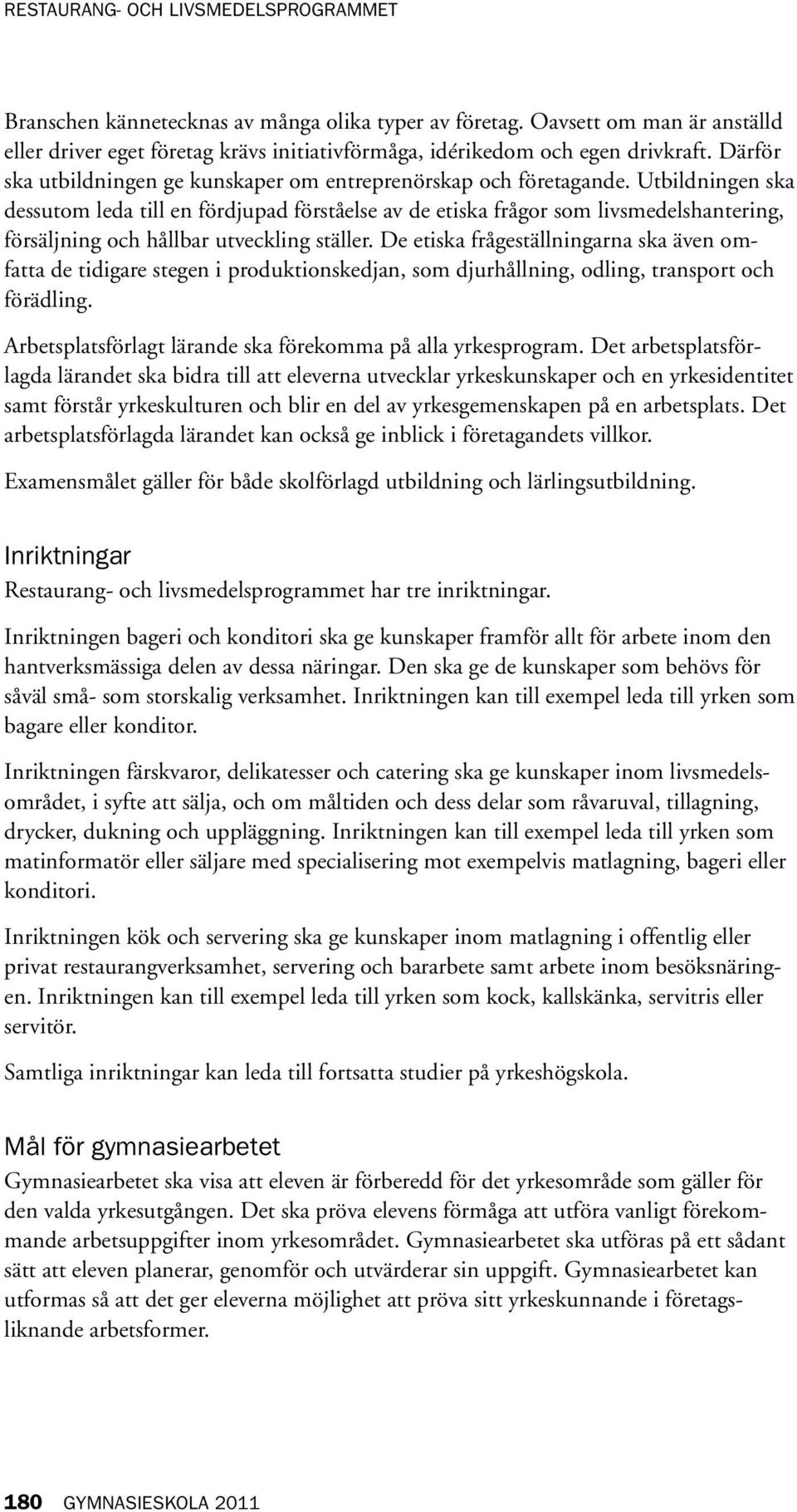 Utbildningen ska dessutom leda till en fördjupad förståelse av de etiska frågor som livsmedelshantering, försäljning och hållbar utveckling ställer.