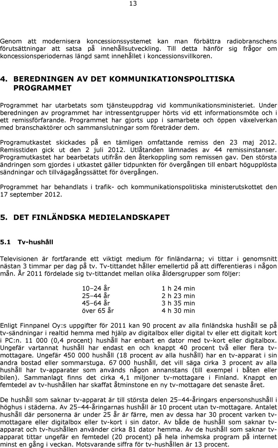 BEREDNINGEN AV DET KOMMUNIKATIONSPOLITISKA PROGRAMMET Programmet har utarbetats som tjänsteuppdrag vid kommunikationsministeriet.