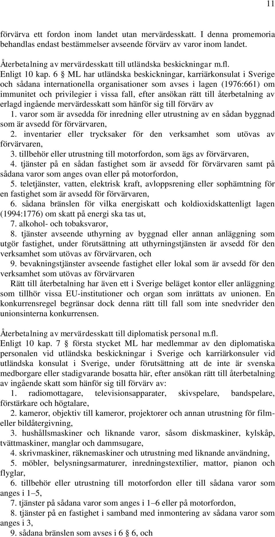 6 ML har utländska beskickningar, karriärkonsulat i Sverige och sådana internationella organisationer som avses i lagen (1976:661) om immunitet och privilegier i vissa fall, efter ansökan rätt till