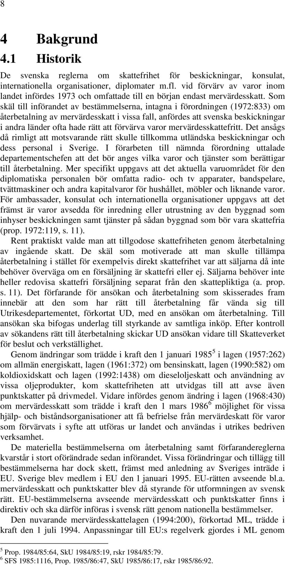 Som skäl till införandet av bestämmelserna, intagna i förordningen (1972:833) om återbetalning av mervärdesskatt i vissa fall, anfördes att svenska beskickningar i andra länder ofta hade rätt att